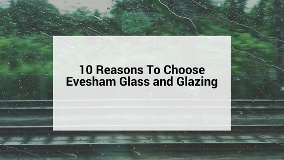 10 Reasons To Choose Evesham glass and glazing